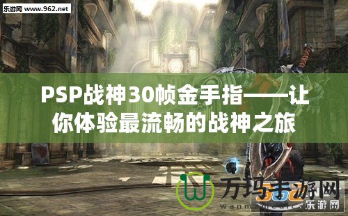 PSP戰(zhàn)神30幀金手指——讓你體驗最流暢的戰(zhàn)神之旅