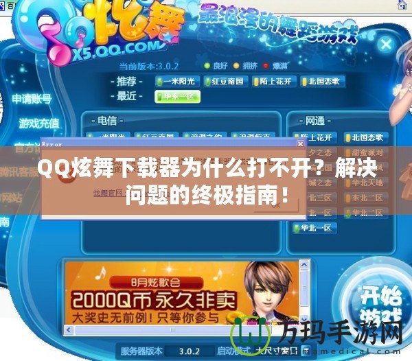 QQ炫舞下載器為什么打不開？解決問題的終極指南！