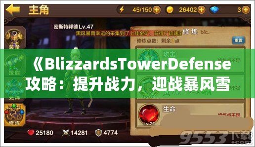 《BlizzardsTowerDefense攻略：提升戰(zhàn)力，迎戰(zhàn)暴風雪的最佳策略》