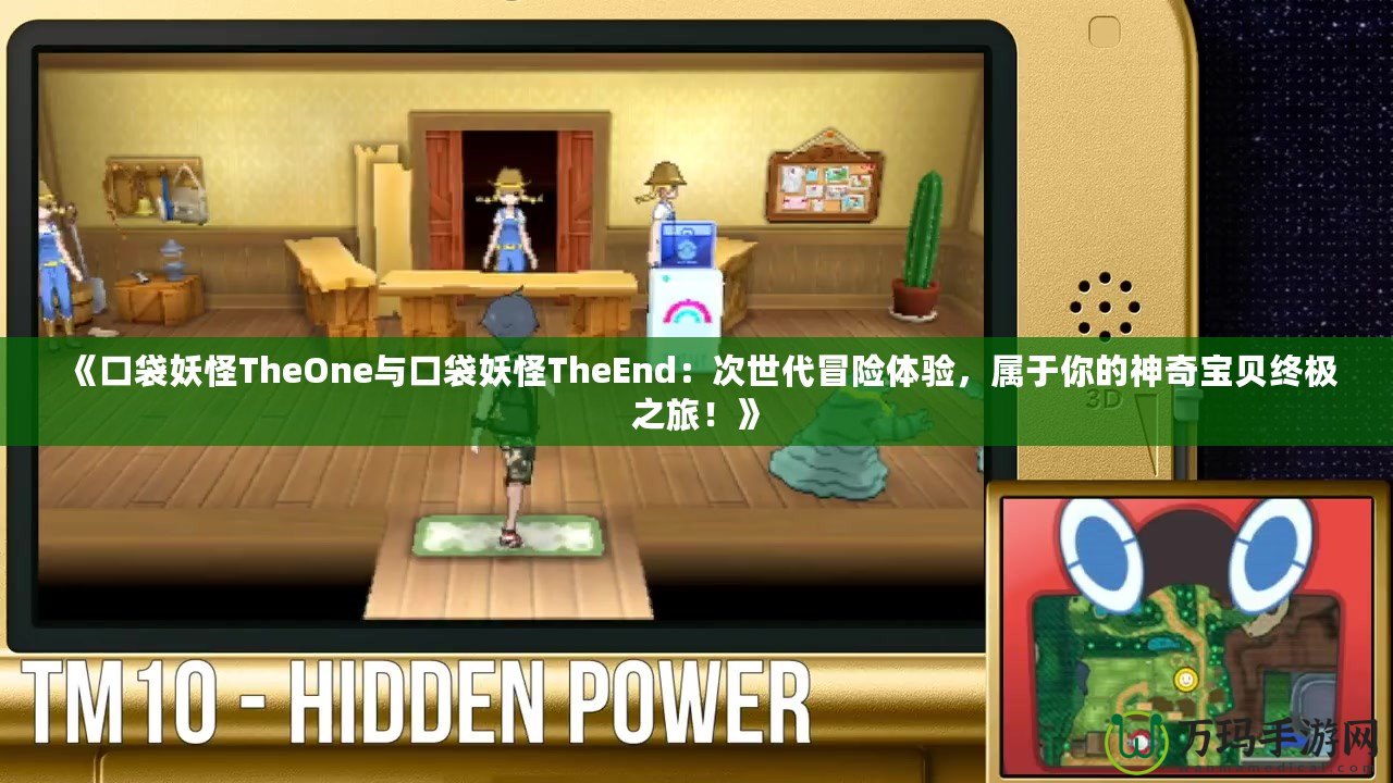 《口袋妖怪TheOne與口袋妖怪TheEnd：次世代冒險(xiǎn)體驗(yàn)，屬于你的神奇寶貝終極之旅！》