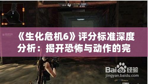 《生化危機6》評分標準深度分析：揭開恐怖與動作的完美融合