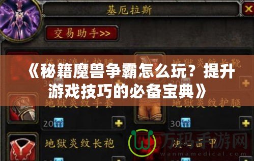 《秘籍魔獸爭霸怎么玩？提升游戲技巧的必備寶典》