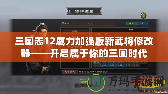 三國志12威力加強(qiáng)版新武將修改器——開啟屬于你的三國時(shí)代