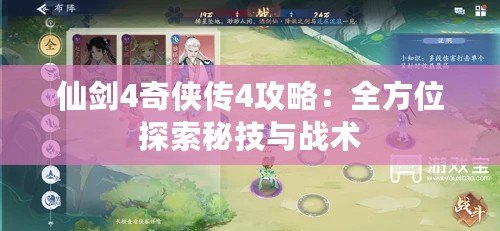 仙劍4奇?zhèn)b傳4攻略：全方位探索秘技與戰(zhàn)術(shù)