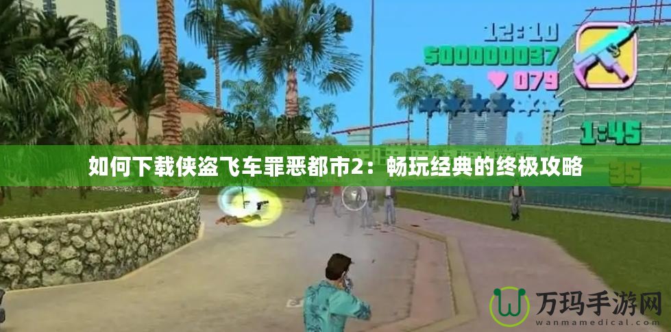 如何下載俠盜飛車罪惡都市2：暢玩經(jīng)典的終極攻略