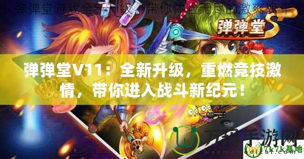 彈彈堂V11：全新升級，重燃競技激情，帶你進入戰(zhàn)斗新紀元！