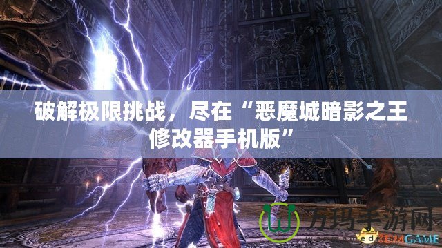 破解極限挑戰(zhàn)，盡在“惡魔城暗影之王修改器手機(jī)版”