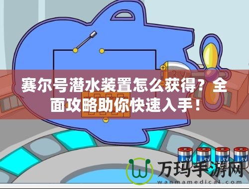 賽爾號潛水裝置怎么獲得？全面攻略助你快速入手！