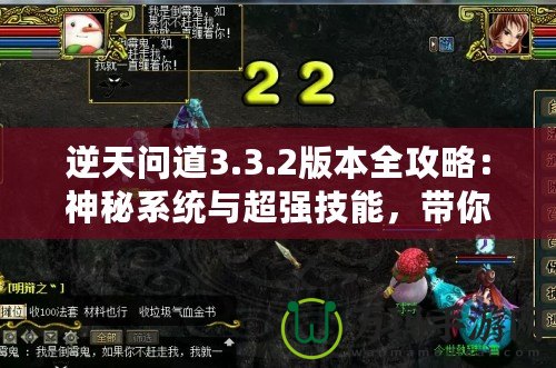 逆天問道3.3.2版本全攻略：神秘系統(tǒng)與超強技能，帶你稱霸江湖！