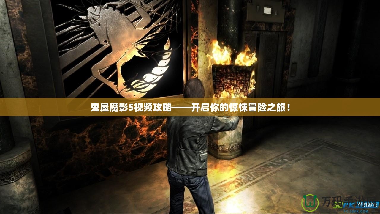 鬼屋魔影5視頻攻略——開啟你的驚悚冒險之旅！