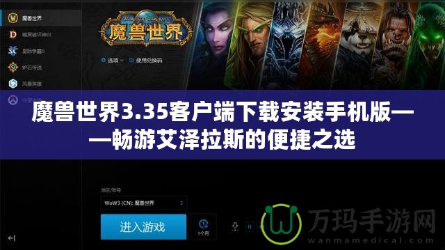 魔獸世界3.35客戶端下載安裝手機(jī)版——暢游艾澤拉斯的便捷之選