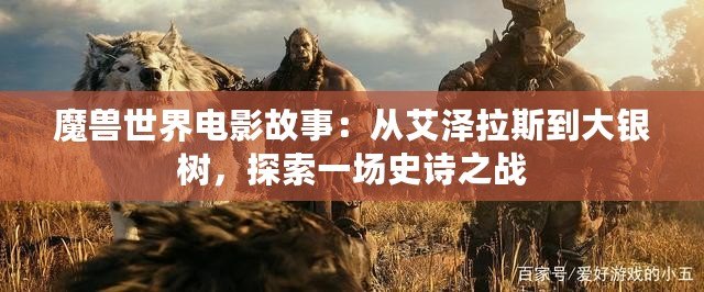 魔獸世界電影故事：從艾澤拉斯到大銀樹，探索一場(chǎng)史詩之戰(zhàn)