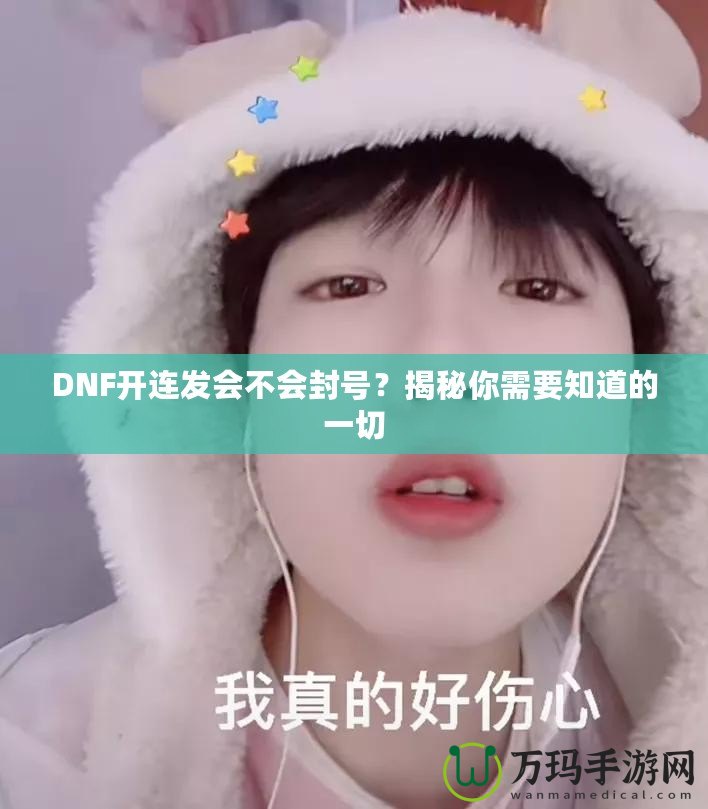 DNF開連發(fā)會不會封號？揭秘你需要知道的一切