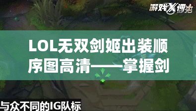 LOL無雙劍姬出裝順序圖高清——掌握劍姬精髓，制霸召喚師峽谷