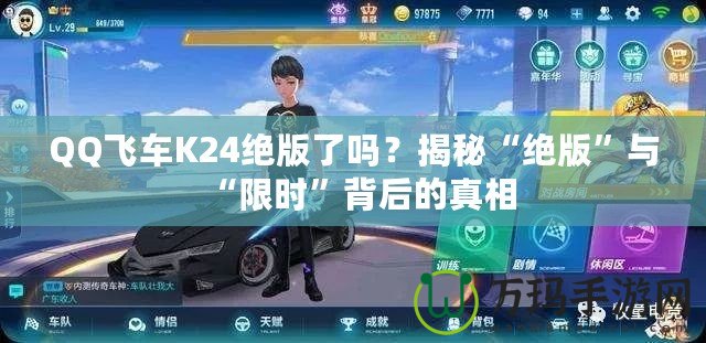 QQ飛車K24絕版了嗎？揭秘“絕版”與“限時”背后的真相