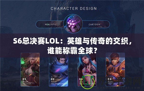 S6總決賽LOL：英雄與傳奇的交織，誰能稱霸全球？