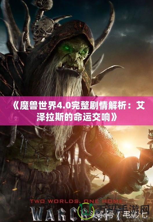 《魔獸世界4.0完整劇情解析：艾澤拉斯的命運(yùn)交響》