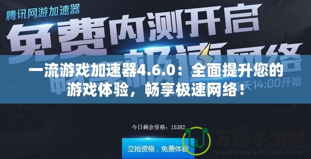 一流游戲加速器4.6.0：全面提升您的游戲體驗(yàn)，暢享極速網(wǎng)絡(luò)！