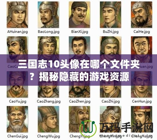 三國志10頭像在哪個文件夾？揭秘隱藏的游戲資源