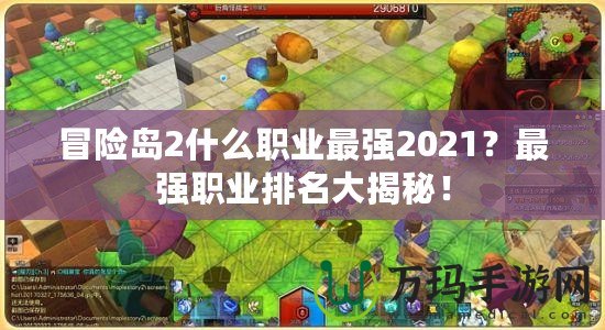 冒險島2什么職業(yè)最強2021？最強職業(yè)排名大揭秘！