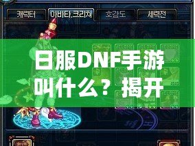 日服DNF手游叫什么？揭開《地下城與勇士》手游的神秘面紗