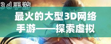 最火的大型3D網絡手游——探索虛擬世界的極致體驗