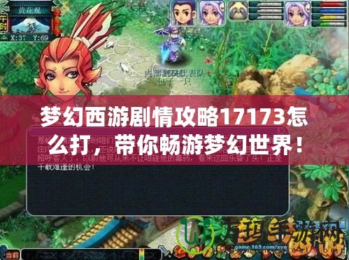 夢幻西游劇情攻略17173怎么打，帶你暢游夢幻世界！