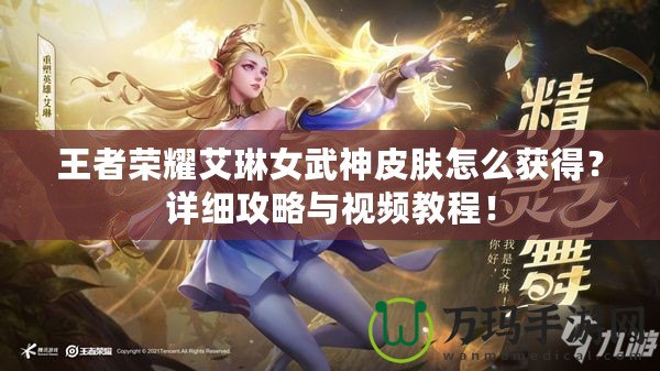 王者榮耀艾琳女武神皮膚怎么獲得？詳細(xì)攻略與視頻教程！