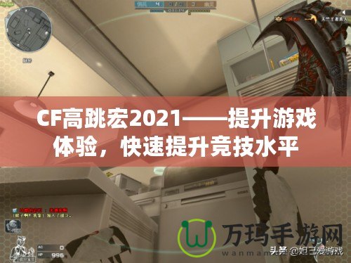 CF高跳宏2021——提升游戲體驗(yàn)，快速提升競(jìng)技水平