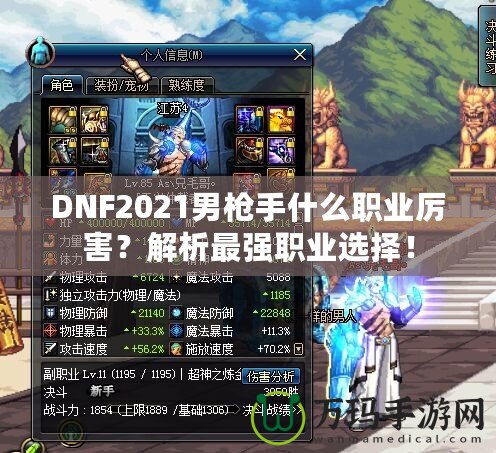 DNF2021男槍手什么職業(yè)厲害？解析最強(qiáng)職業(yè)選擇！