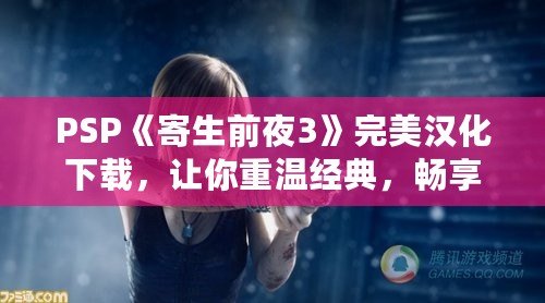 PSP《寄生前夜3》完美漢化下載，讓你重溫經(jīng)典，暢享極致體驗(yàn)！