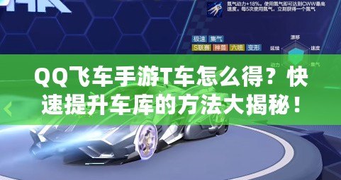 QQ飛車手游T車怎么得？快速提升車庫的方法大揭秘！