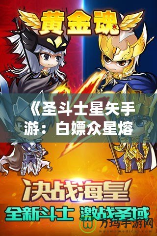 《圣斗士星矢手游：白嫖眾星熔爐能，讓你輕松逆襲！》