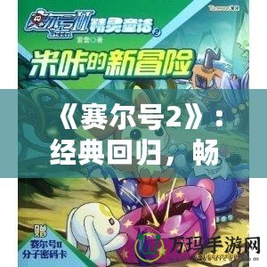 《賽爾號2》：經(jīng)典回歸，暢享無限冒險的未來世界