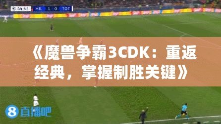 《魔獸爭霸3CDK：重返經(jīng)典，掌握制勝關(guān)鍵》