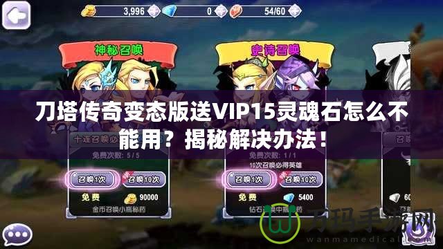 刀塔傳奇變態(tài)版送VIP15靈魂石怎么不能用？揭秘解決辦法！