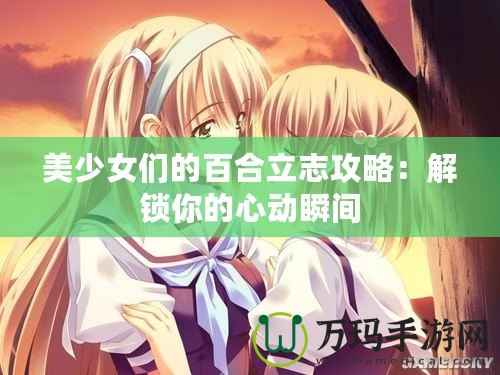 美少女們的百合立志攻略：解鎖你的心動(dòng)瞬間