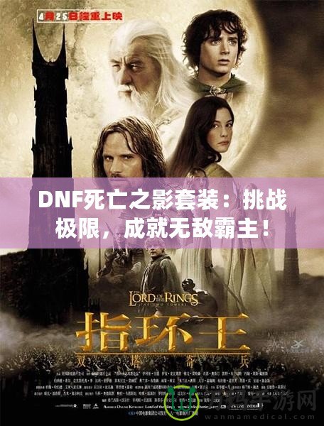 DNF死亡之影套裝：挑戰(zhàn)極限，成就無敵霸主！