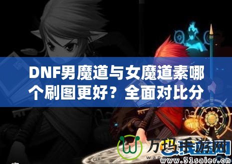 DNF男魔道與女魔道素哪個(gè)刷圖更好？全面對(duì)比分析！