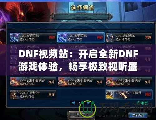 DNF視頻站：開啟全新DNF游戲體驗，暢享極致視聽盛宴