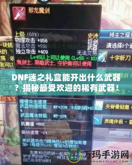 DNF迷之禮盒能開出什么武器？揭秘最受歡迎的稀有武器！