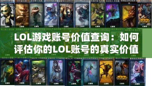 LOL游戲賬號價值查詢：如何評估你的LOL賬號的真實(shí)價值？