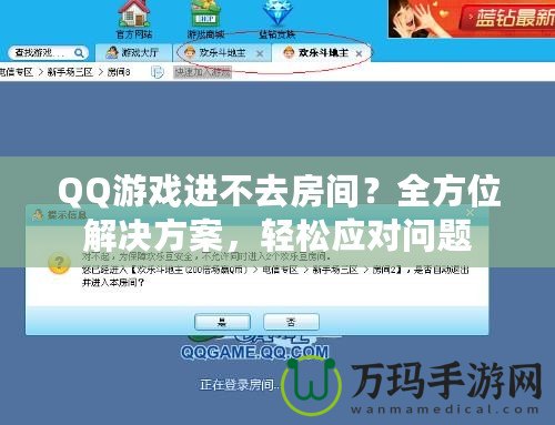 QQ游戲進不去房間？全方位解決方案，輕松應(yīng)對問題