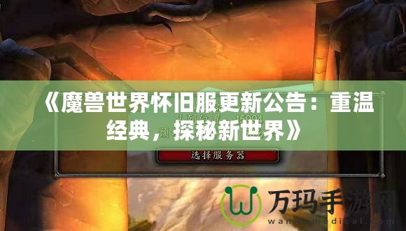 《魔獸世界懷舊服更新公告：重溫經(jīng)典，探秘新世界》