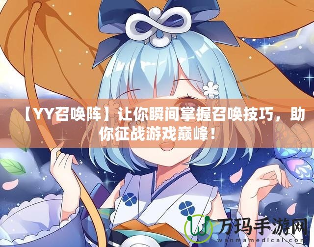 【YY召喚陣】讓你瞬間掌握召喚技巧，助你征戰(zhàn)游戲巔峰！