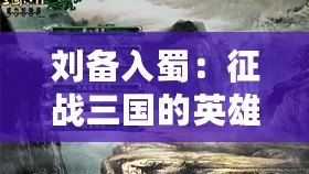 劉備入蜀：征戰(zhàn)三國(guó)的英雄傳承——《三國(guó)志11威力加強(qiáng)版》深度解析