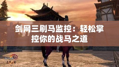 劍網(wǎng)三刷馬監(jiān)控：輕松掌控你的戰(zhàn)馬之道