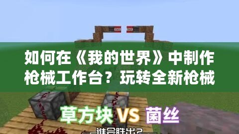 如何在《我的世界》中制作槍械工作臺(tái)？玩轉(zhuǎn)全新槍械世界！