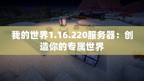 我的世界1.16.220服務(wù)器：創(chuàng)造你的專屬世界