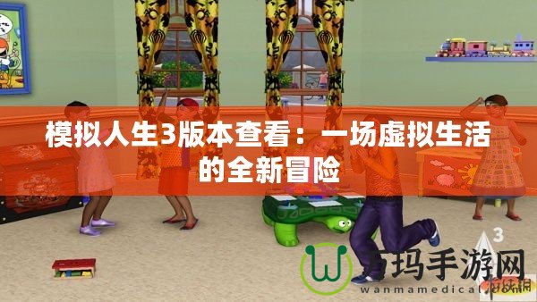 模擬人生3版本查看：一場虛擬生活的全新冒險